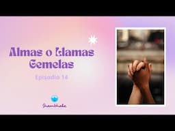 Episodio 14 | 💞 Almas Gemelas o Llamas Gemelas ❤️‍🔥💔🔥