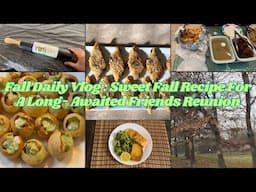 Fall Daily Vlog : Sweet Fall Recipe For A Long- Awaited Friends Reunion