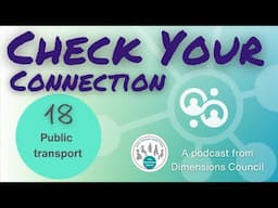 Public Transport - Check Your Connection Podcast 18 from Dimensions Council