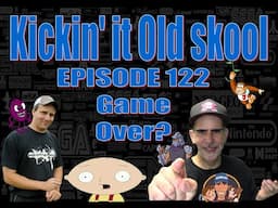 Kicking'it Old Skool EP 122 - Game Over?