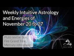 Weekly Intuitive Astrology of Nov 20 to 27 ~ New Era Is Here, Pluto sextile Sun, Fire Grand Trine