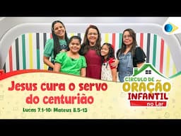 Jesus Cura o Servo do Centurião | Círculo De Oração Infantil no Lar