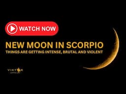 NEW MOON IN SCORPIO - THINGS ARE GETTING INTENSE, BRUTAL AND VIOLENT