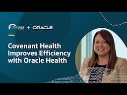 Covenant Health Improves Operational Efficiency and Patient Experience with Oracle Health