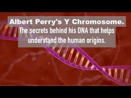 Albert Perry's Y Chromosome. The secrets behind his DNA that helps understand the human origins.