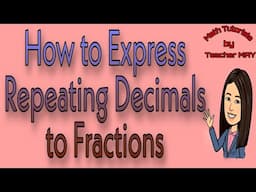 How to Express Repeating Decimals to Fractions | Math 7 Modules | MPante Math Tutorials