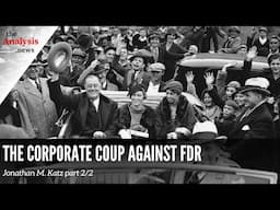 The Corporate Coup Against FDR - Jonathan M. Katz Pt. 2/2