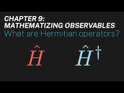 Ch 9: What are Hermitian operators? | Maths of Quantum Mechanics