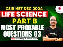 CSIR NET Dec 2024 | Life Science | Part B | Most Probable Questions | Lec 03| Dr Ashish Gupta