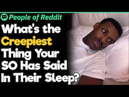 What's The Creepiest Thing Your SO Has Said In Their Sleep?