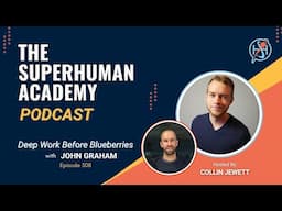 Ep. 308: Deep Work Before Blueberries with John Graham