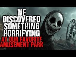 We Discovered Something Horrifying at Our Favorite Amusement park | Scary stories from The Internet