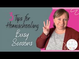 3 TIPS FOR HOMESCHOOLING THROUGH BUSY SEASONS | What I Do To Avoid Getting TOO Overwhelmed