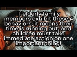 If elderly family members exhibit these 4 behaviors, it means their time is running out！