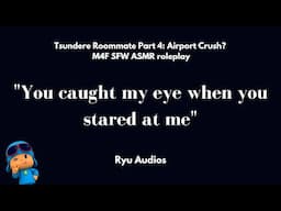 Tsundere Roommate Part 4: Airport Crush?  [M4F] [Emotional] [Angst] [Strangers to Lovers?] [Kissing]