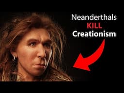 Neanderthals Make Young Earth Creationism IMPOSSIBLE