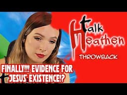 FINALLY!!! Evidence For Jesus' Existence!? | Talk Heathen: Throwback