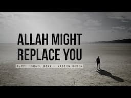 Allah Might Replace You - Mufti Menk - Yaseen Media