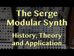 The Serge Modular Synthesizer - History, Theory, and Application