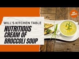 Nutritious Cream of Broccoli Soup| Will's Kitchen Table