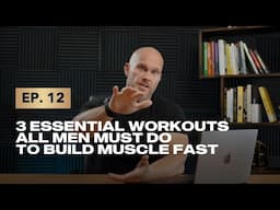 Episode 12: 3 Essential Workouts All Men Must Do to Build Muscle Fast