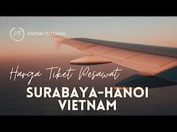 Harga Tiket Pesawat Surabaya-Hanoi Vietnam Terbaru