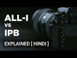 All I vs IPB | Canon Video Compression Methods [Hindi]