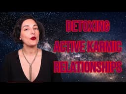 Detoxing Active Karmic Relationships