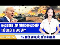 Nóng 18/11: Tổng thống Biden làm điều khủng khiếp chưa từng có, Thế chiến III sục sôi?