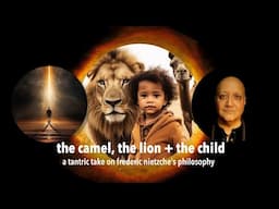 Discover the Tantra of Nietzsche: The Camel, the Lion & The Child