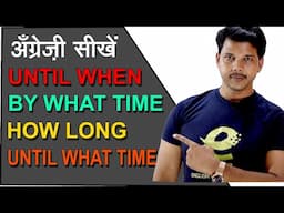 UNTIL WHEN || BY WHAT TIME || HOW LONG || UNTIL WHAT TIME