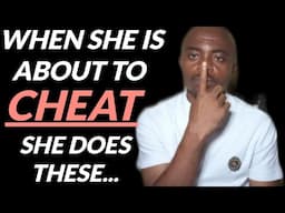 When SHE Is About To Cheat,SHE Does These Things.