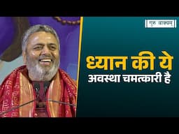 गुरु वाक्यम् एपिसोड 1197 : ध्यान की ये अवस्था चमत्कारी है