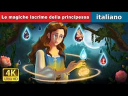 Le magiche lacrime della principessa | Princess’s Magic Tears in Italian | @ItalianFairyTales