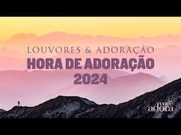 Louvores & Adoração - Hora de Adoração 2024