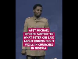 APST MICHAEL OROKPO SUPPORTED WHAT PETER OBI SAID ABOUT ENDING NIGHT VIGILS IN CHURCHES IN NIGERIA