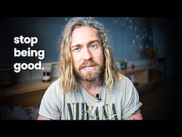 Why you should stop being good.