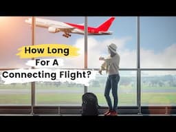 Connecting Flights: How Much Time Do You Really Need?