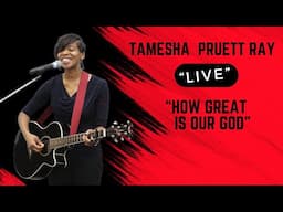 How Great  Is Our God "Live": Tamesha Pruett Ray