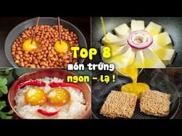 Top 8 Cách Chế Biến Trứng Ngon, Độc Lạ Rất Đơn Giản Nhưng Ít Người Biết | All new egg recipes