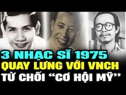 3 nhạc sĩ 1975 - lý do “quay lưng” với VNCH, chọn ở lại Việt Nam quyết không sang Mỹ | LSHN