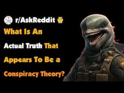 What Is An Actual Truth That Appears To Be a Conspiracy Theory?