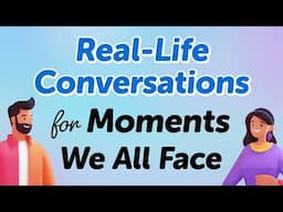 Real-Life English Conversations for Moments We All Face