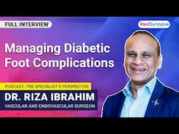 Managing Diabetic Foot Complications with Dr. Riza Ibrahim | MedSynapse.