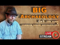 Big Archaeology Ep1. 25k and Common Sense Archaeology