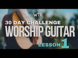 Worship Guitar 30 Day Challenge - Lesson Week 1