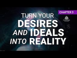 Chapter 3 | Turn Your Desires And Ideals Into Reality