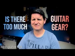 Is There Too Much Guitar Gear? Real Guitar Talk