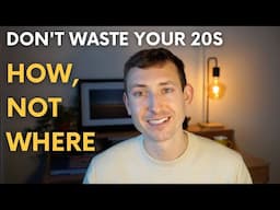 Don't Waste Your 20s | How, Not Where