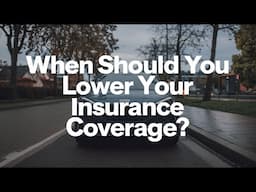 When Should You Lower Your Insurance Coverage?